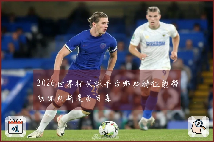 2026世界杯买球平台哪些特征能帮助你判断是否可靠