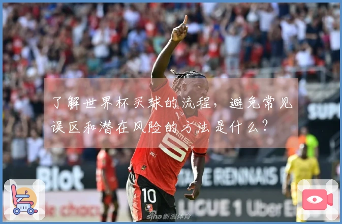 了解世界杯买球的流程，避免常见误区和潜在风险的方法是什么？