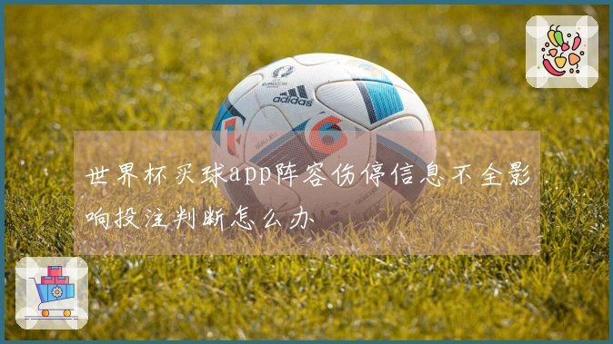世界杯买球app阵容伤停信息不全影响投注判断怎么办
