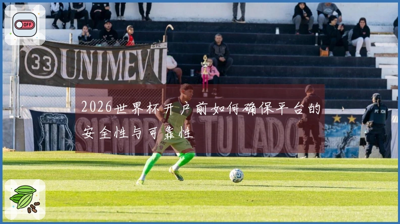 2026世界杯开户前如何确保平台的安全性与可靠性
